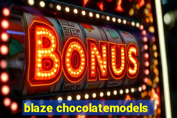 blaze chocolatemodels